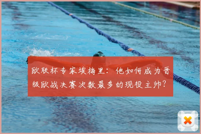 欧联杯专家埃梅里:他如何成为晋级欧战决赛次数最多的现役主帅?