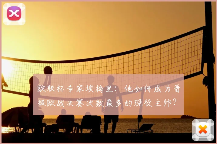 欧联杯专家埃梅里:他如何成为晋级欧战决赛次数最多的现役主帅?